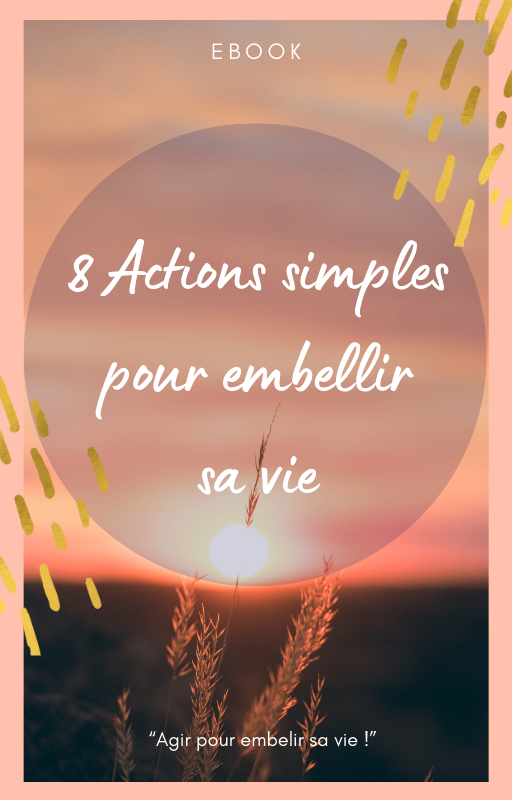 8 actions simples pour embellir sa vie